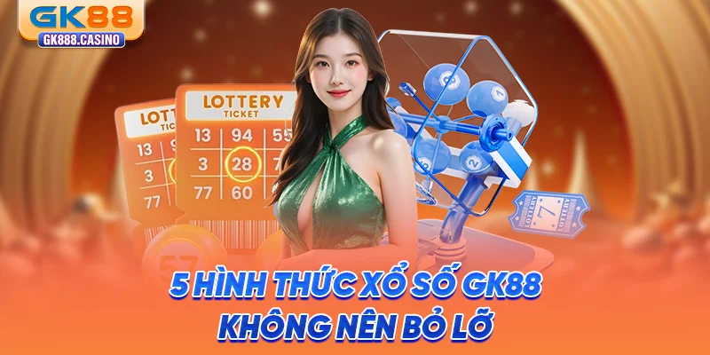 5-hinh-thuc-xo-so-gk88-khong-nen-bo-lo