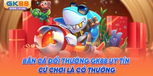 ban-ca-doi-thuong-gk88-uy-tin-cu-choi-la-co-thuong