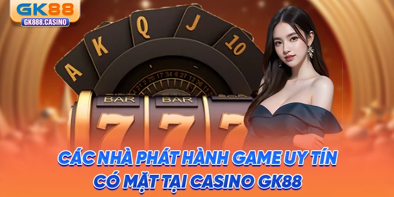cac-nha-phat-hanh-game-uy-tin-co-mat-tai-casino-gk88