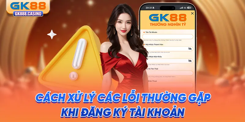 Đăng Ký GK88: Hướng Dẫn Tạo Tài Khoản Nhanh Cho Tân Thủ cach-xu-ly-cac-loi-thuong-gap-khi-dang-ky-tai-khoan