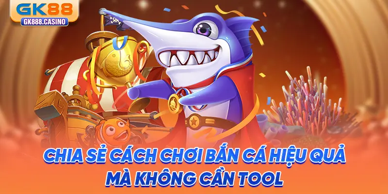 chia-se-cach-choi-ban-ca-hieu-qua-ma-khong-can-tool
