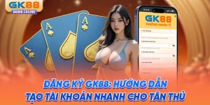 dang-ky-gk88-huong-dan-tao-tai-khoan-nhanh-cho-tan-thu