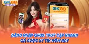 dang-nhap-gk88-truy-cap-nhanh-ca-cuoc-uy-tin-hom-nay