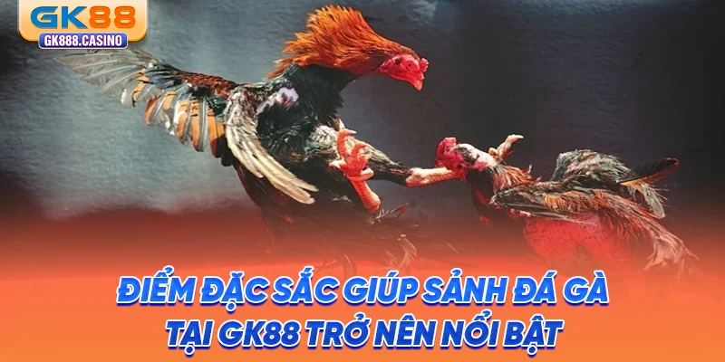 diem-dac-sac-giup-sanh-da-ga-tai-gk88-tro-nen-noi-bat