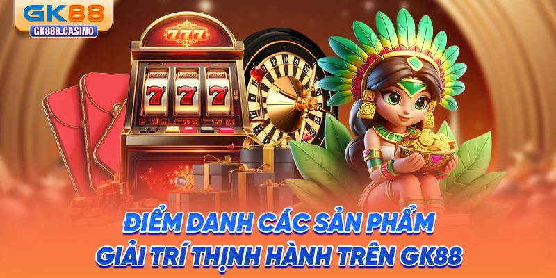 diem-danh-cac-san-pham-giai-tri-thinh-hanh-tren-gk88