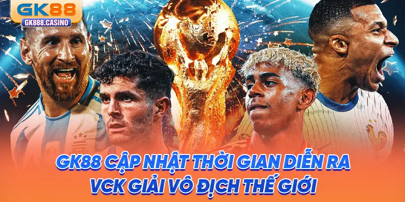 gk88-cap-nhat-thoi-gian-dien-ra-vck-giai-vo-dich-the-gioi