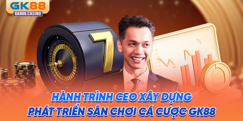 hanh-trinh-ceo-xay-dung-phat-trien-san-choi-ca-cuoc-gk88