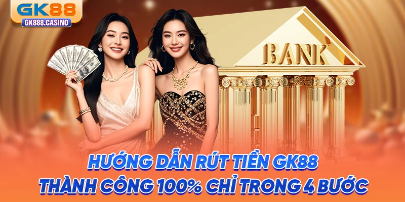 huong dan rut tien gk88 thanh cong 100 chi trong 4 buoc