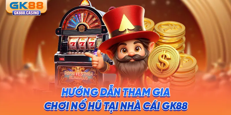 huong-dan-tham-gia-choi-no-hu-tai-nha-cai-gk88