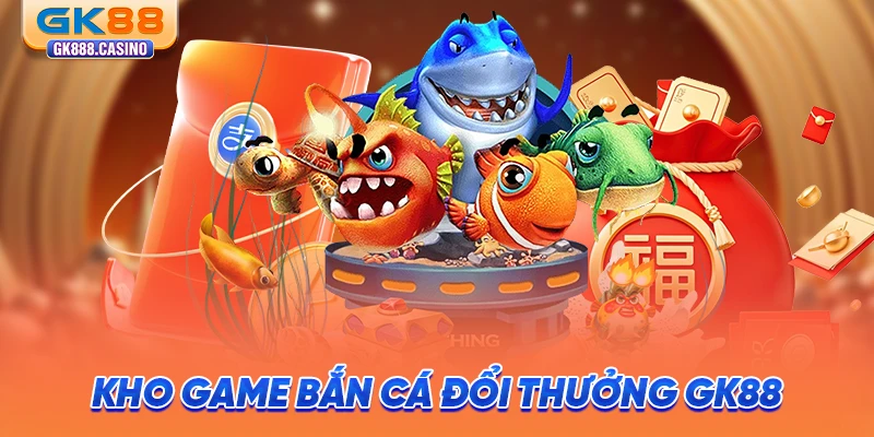 kho-game-ban-ca-doi-thuong-gk88