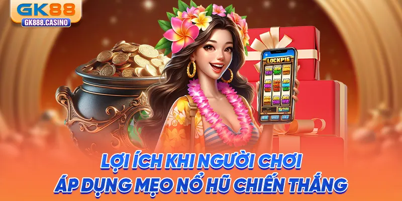 loi-ich-khi-nguoi-choi-ap-dung-meo-no-hu-chien-thang