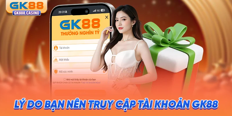 ly-do-ban-nen-truy-cap-tai-khoan-gk88