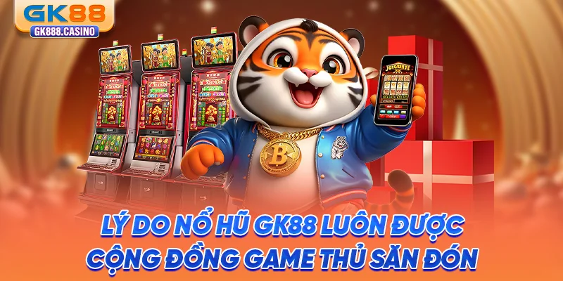 ly-do-no-hu-gk88-luon-duoc-cong-dong-game-thu-san-don