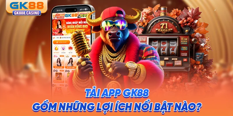 Tải App GK88: Tính Năng Mượt Mà, Trải Nghiệm Khác Biệt tai-app-gk88-gom-nhung-loi-ich-noi-bat-nao